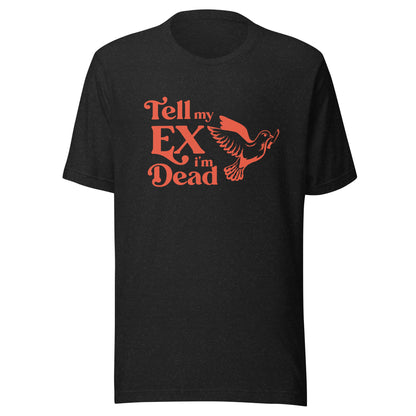 tell my ex im dead Unisex t-shirt